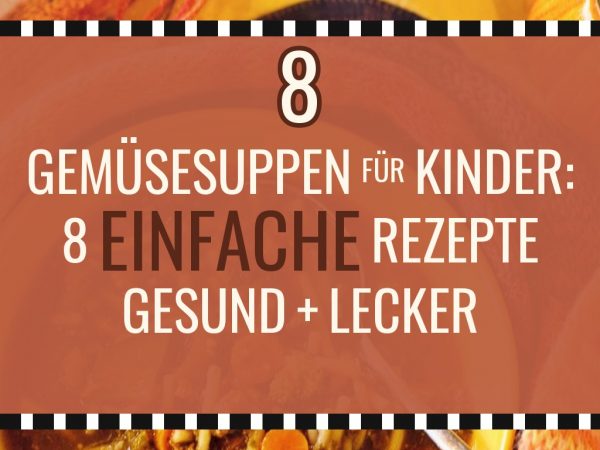 Gemüsesuppen für Kinder: 8 einfache Rezepte gesund + lecker